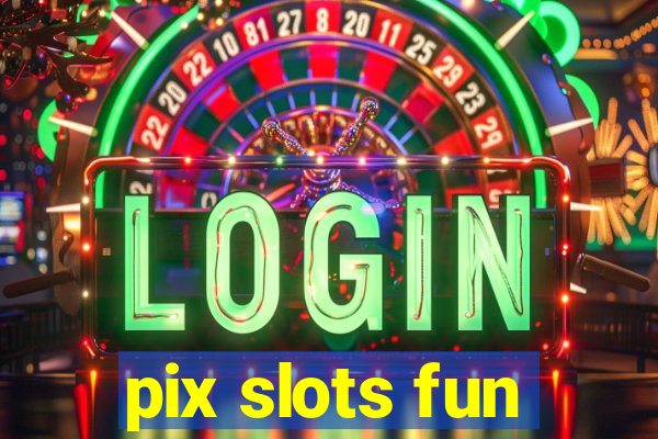 pix slots fun